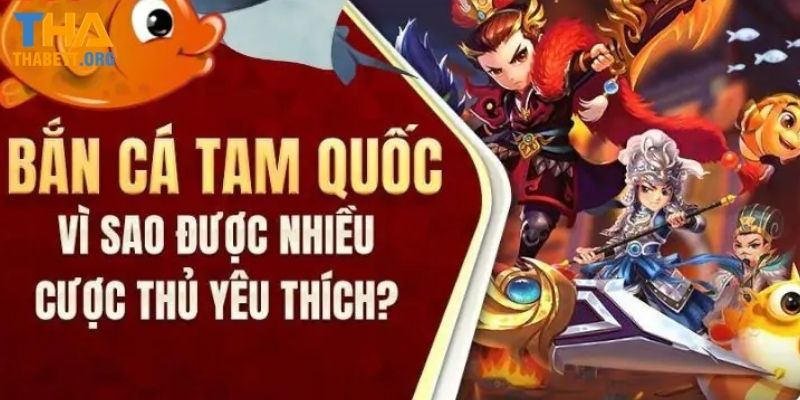 Vài nét giới thiệu cơ bản về bắn cá Tam Quốc tại Thabet