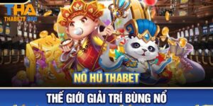 Nổ hũ thabet thế giới giải trí bùng nổ 